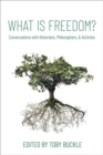 Image for What is freedom?  : conversations with historians, philosophers, and activists