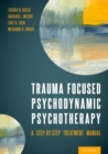 Image for Trauma focused psychodynamic psychotherapy  : a step-by-step treatment manual