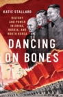 Image for Dancing on bones  : history and power in China, Russia and North Korea