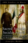 Image for Sacred Sounds, Secular Spaces: Transforming Catholicism Through the Music of Third-Republic Paris