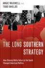 Image for The long southern strategy  : how chasing white voters in the South changed American politics