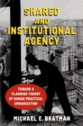 Image for Shared and Institutional Agency: Toward a Planning Theory of Human Practical Organization