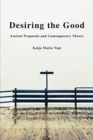 Image for Desiring the good  : ancient proposals and contemporary theory
