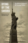 Image for Dying by the sword  : the militarization of US foreign policy