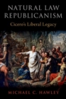 Image for Natural law republicanism  : Cicero&#39;s liberal legacy