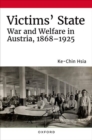 Image for Victims&#39; state  : war and welfare in Austria, 1868-1925