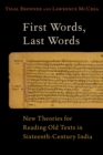 Image for First Words, Last Words: New Theories for Reading Old Texts in Sixteenth-Century India