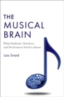 Image for The musical brain  : what students, teachers, and performers need to know