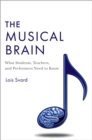 Image for The Musical Brain: What Students, Teachers, and Performers Need to Know