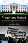 Image for Principles matter  : the Constitution, progressives, and the Trump era