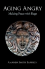 Image for Aging angry  : making peace with rage