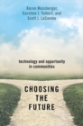 Image for Choosing the future  : technology and opportunity in communities