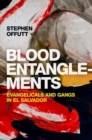 Image for Blood entanglements  : evangelicals and gangs in El Salvador