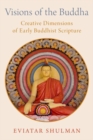 Image for Visions of the Buddha  : creative dimensions of early Buddhist scripture