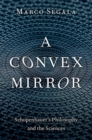 Image for A convex mirror  : Schopenhauer&#39;s philosophy and the sciences