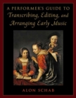 Image for A Performer&#39;s Guide to Transcribing, Editing, and Arranging Early Music