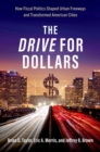 Image for The drive for dollars  : how fiscal politics shaped urban freeways and transformed American cities