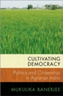 Image for Cultivating democracy  : politics and citizenship in agrarian India