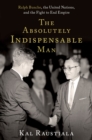 Image for The Absolutely Indispensable Man: Ralph Bunche, the United Nations, and the Fight to End Empire