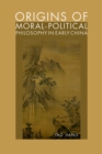 Image for Origins of Moral-Political Philosophy in Early China: Contestation of Humaneness, Justice, and Personal Freedom
