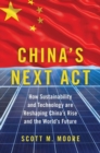 Image for China&#39;s next act  : how sustainability and technology are reshaping China&#39;s rise and the world&#39;s future