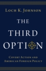 Image for Third Option: Covert Action and American Foreign Policy