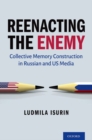 Image for Reenacting the enemy  : collective memory construction in Russian and US media
