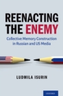Image for Reenacting the Enemy: Collective Memory Construction in Russian and US Media