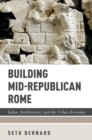 Image for Building Mid-Republican Rome  : labor, architecture, and the urban economy