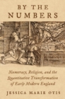 Image for By the numbers  : numeracy, religion, and the quantitative transformation of early modern England