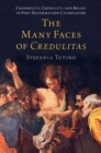Image for Many Faces of Credulitas: Credibility, Credulity, and Belief in Post-Reformation Catholicism