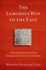 Image for The Luminous Way to the East: Texts and History of the First Encounter of Christianity With China