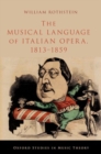 Image for The musical language of Italian opera, 1813-1859