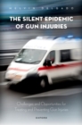 Image for The silent epidemic of gun injuries  : challenges and opportunities for treating and preventing gun injuries