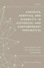 Image for Eugenics, Genetics, and Disability in Historical and Contemporary Perspective: Implications for the Social Work Profession