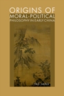 Image for Origins of moral-political philosophy in early China  : contestation of humaneness, justice, and personal freedom