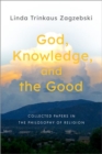 Image for God, knowledge, and the good  : collected papers in the philosophy of religion