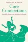 Image for Core Connections : Cairo Belly Dance in the Revolution&#39;s Aftermath