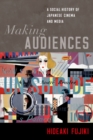 Image for Making Audiences: A Social History of Japanese Cinema and Media