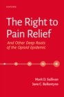 Image for Right to Pain Relief and Other Deep Roots of the Opioid Epidemic