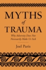 Image for Myths of trauma  : why adversity does not necessarily make us sick