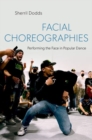 Image for Facial choreographies  : performing the face in popular dance
