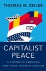 Image for Capitalist peace  : a history of American free-trade internationalism