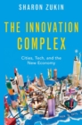 Image for The innovation complex  : cities, tech, and the new economy