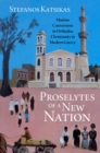 Image for Proselytes of a new nation  : Muslim conversions to Orthodox Christianity in modern Greece