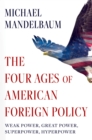 Image for Four Ages of American Foreign Policy: Weak Power, Great Power, Superpower, Hyperpower