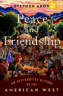 Image for Peace and friendship  : an alternative history of the American West
