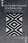 Image for Authoritarian journalism  : controlling the news in post-conflict Rwanda