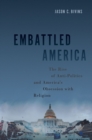 Image for Embattled America: The Rise of Anti-Politics and America&#39;s Obsession With Religion