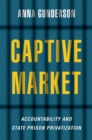Image for Captive market  : accountability and state prison privatization